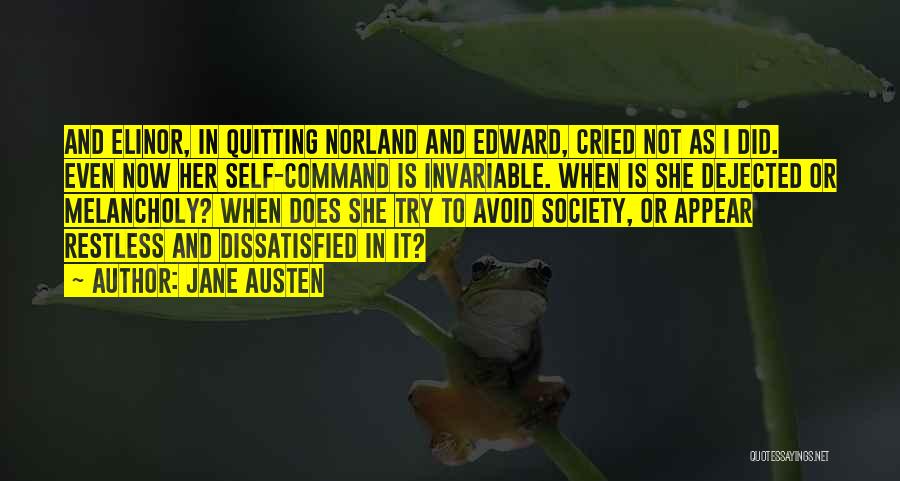 Jane Austen Quotes: And Elinor, In Quitting Norland And Edward, Cried Not As I Did. Even Now Her Self-command Is Invariable. When Is