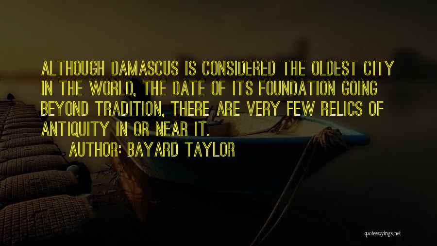 Bayard Taylor Quotes: Although Damascus Is Considered The Oldest City In The World, The Date Of Its Foundation Going Beyond Tradition, There Are