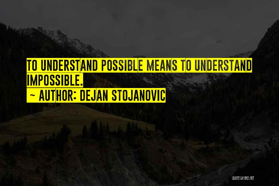 Dejan Stojanovic Quotes: To Understand Possible Means To Understand Impossible.