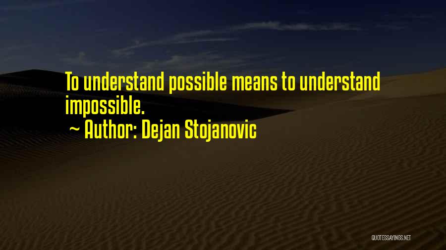 Dejan Stojanovic Quotes: To Understand Possible Means To Understand Impossible.