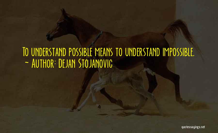 Dejan Stojanovic Quotes: To Understand Possible Means To Understand Impossible.