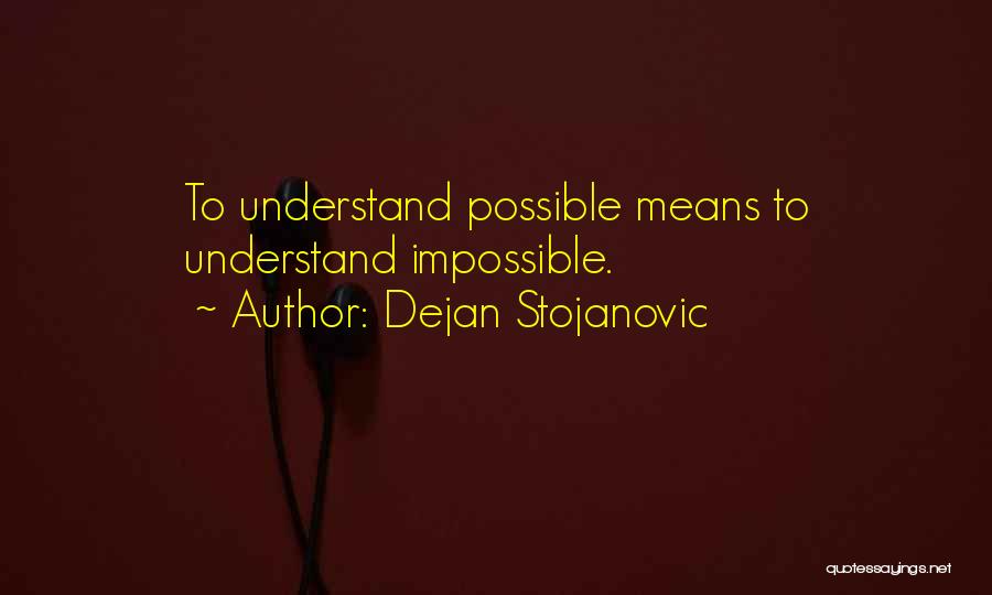 Dejan Stojanovic Quotes: To Understand Possible Means To Understand Impossible.