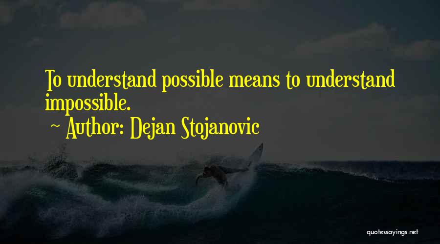 Dejan Stojanovic Quotes: To Understand Possible Means To Understand Impossible.