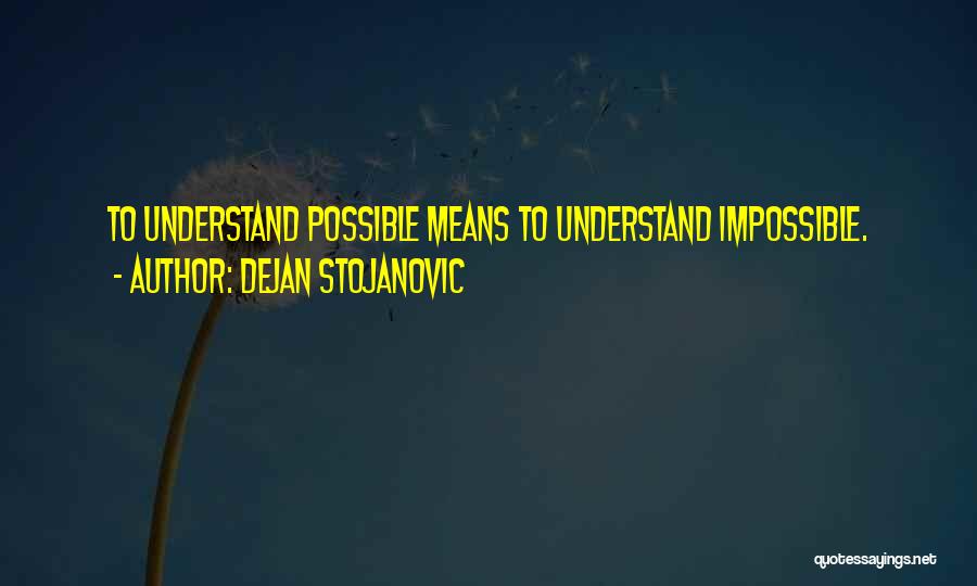 Dejan Stojanovic Quotes: To Understand Possible Means To Understand Impossible.