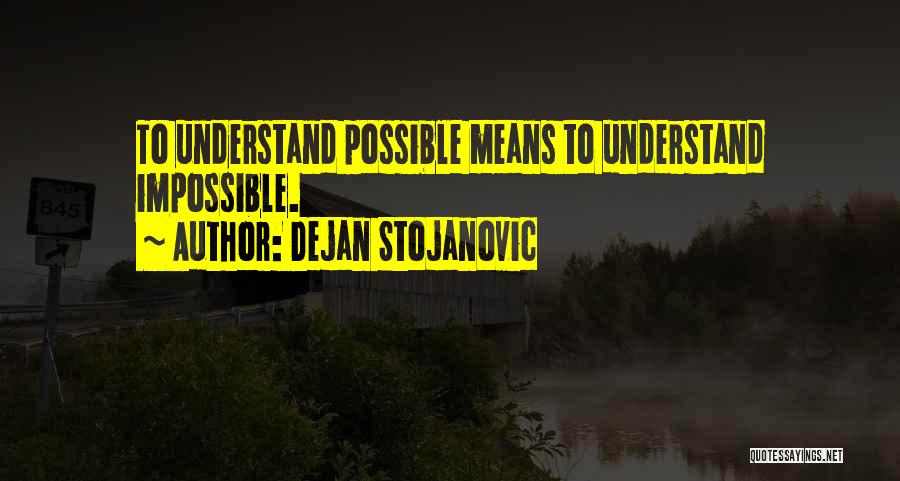 Dejan Stojanovic Quotes: To Understand Possible Means To Understand Impossible.