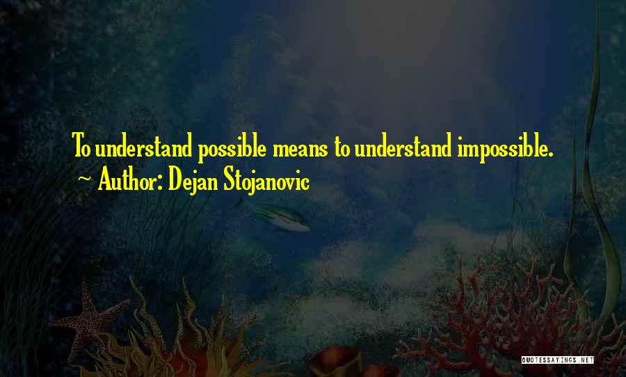 Dejan Stojanovic Quotes: To Understand Possible Means To Understand Impossible.