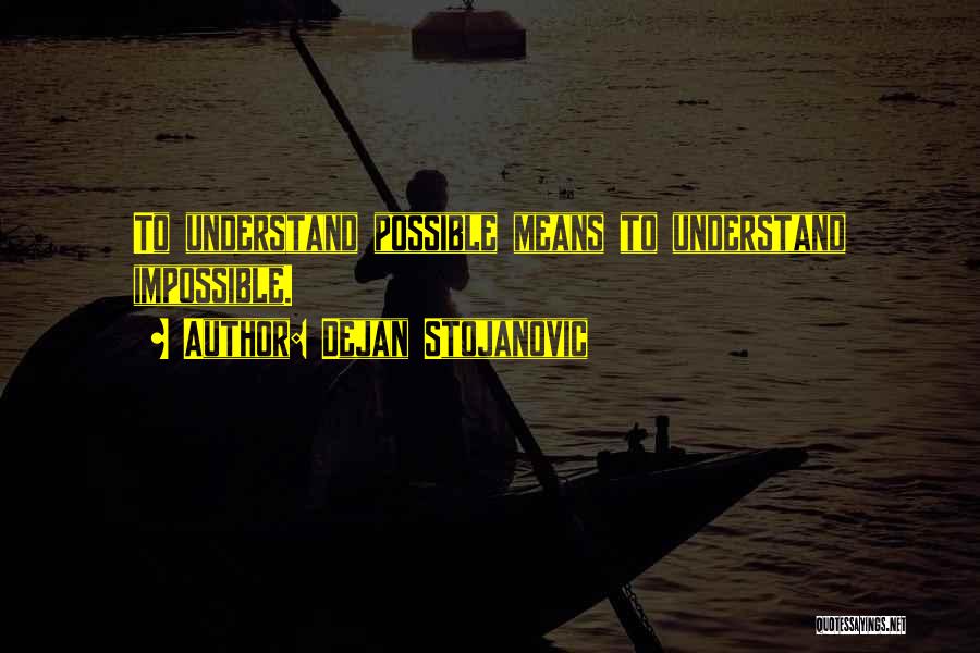 Dejan Stojanovic Quotes: To Understand Possible Means To Understand Impossible.