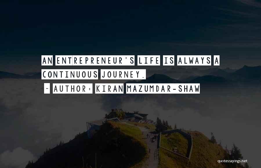 Kiran Mazumdar-Shaw Quotes: An Entrepreneur's Life Is Always A Continuous Journey.
