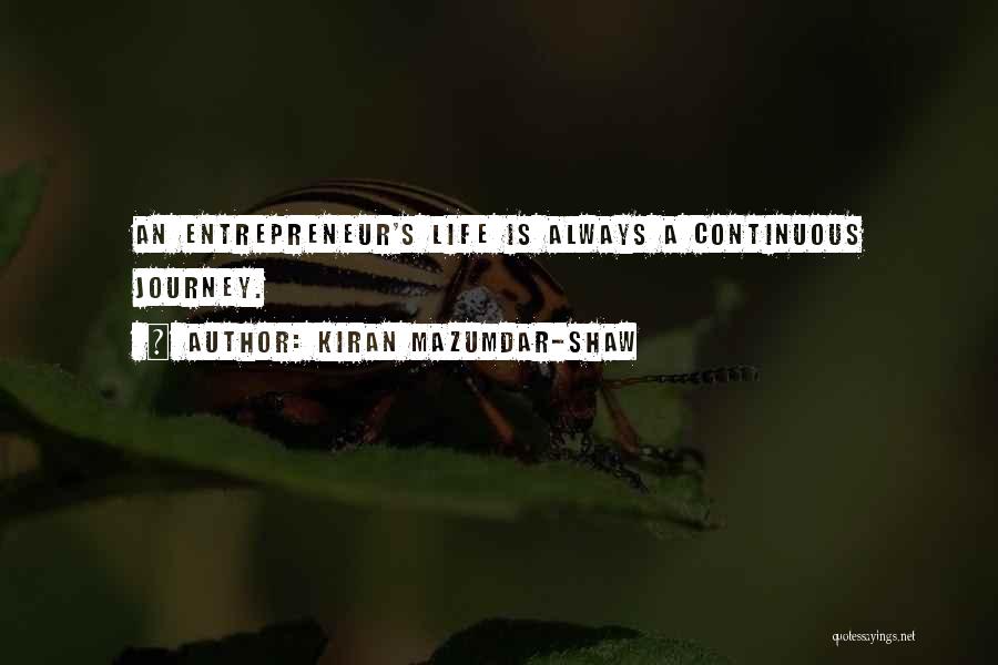 Kiran Mazumdar-Shaw Quotes: An Entrepreneur's Life Is Always A Continuous Journey.