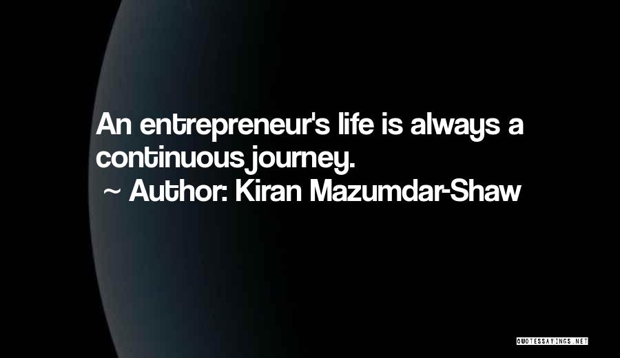 Kiran Mazumdar-Shaw Quotes: An Entrepreneur's Life Is Always A Continuous Journey.