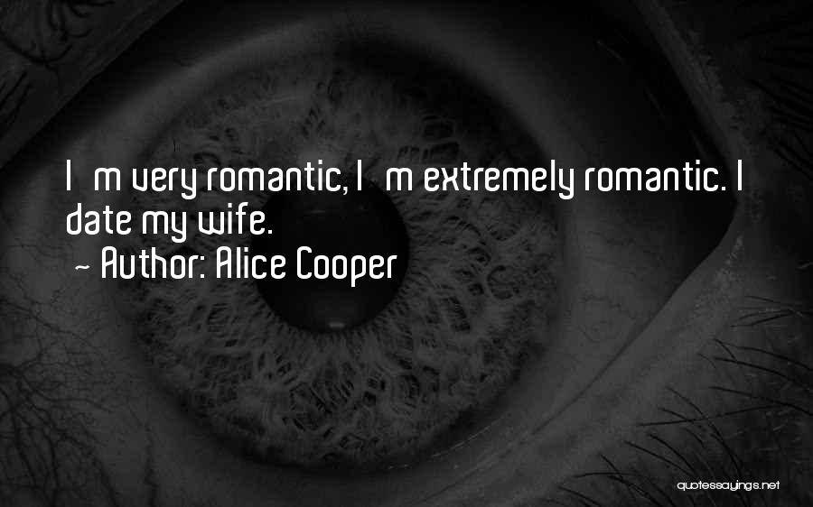 Alice Cooper Quotes: I'm Very Romantic, I'm Extremely Romantic. I Date My Wife.