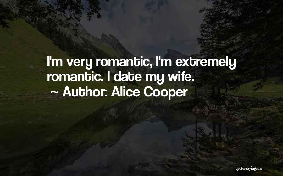 Alice Cooper Quotes: I'm Very Romantic, I'm Extremely Romantic. I Date My Wife.