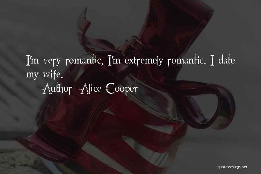 Alice Cooper Quotes: I'm Very Romantic, I'm Extremely Romantic. I Date My Wife.