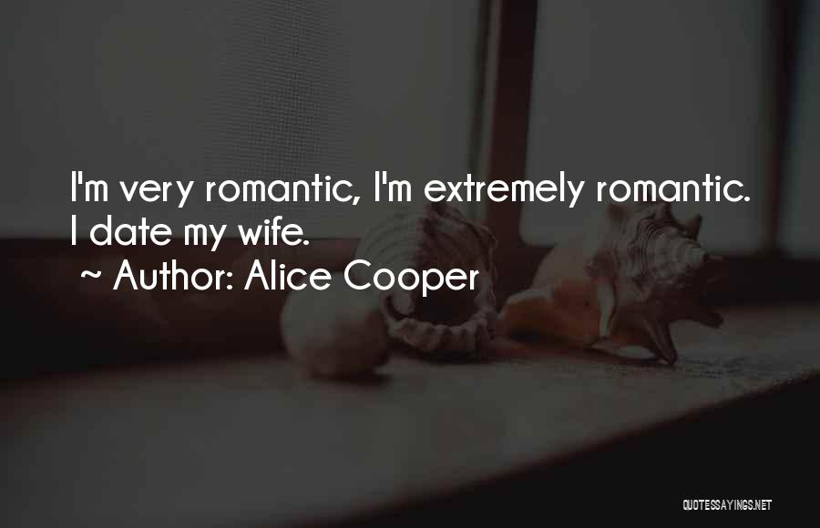 Alice Cooper Quotes: I'm Very Romantic, I'm Extremely Romantic. I Date My Wife.