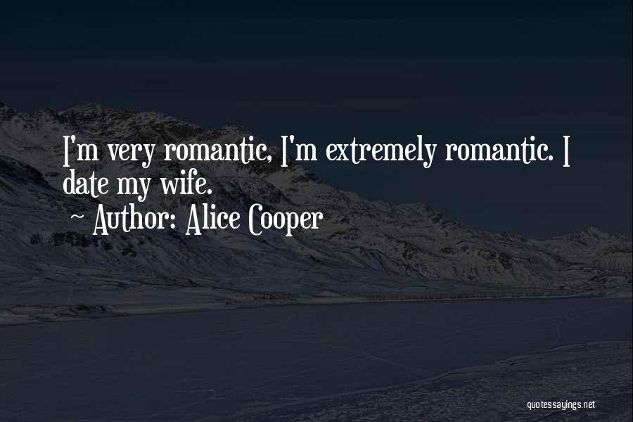 Alice Cooper Quotes: I'm Very Romantic, I'm Extremely Romantic. I Date My Wife.