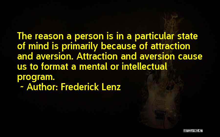 Frederick Lenz Quotes: The Reason A Person Is In A Particular State Of Mind Is Primarily Because Of Attraction And Aversion. Attraction And