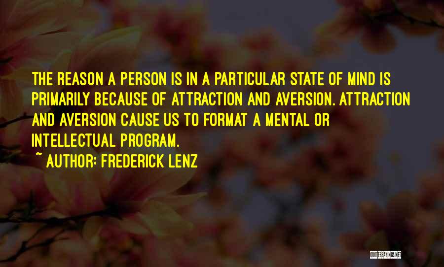 Frederick Lenz Quotes: The Reason A Person Is In A Particular State Of Mind Is Primarily Because Of Attraction And Aversion. Attraction And