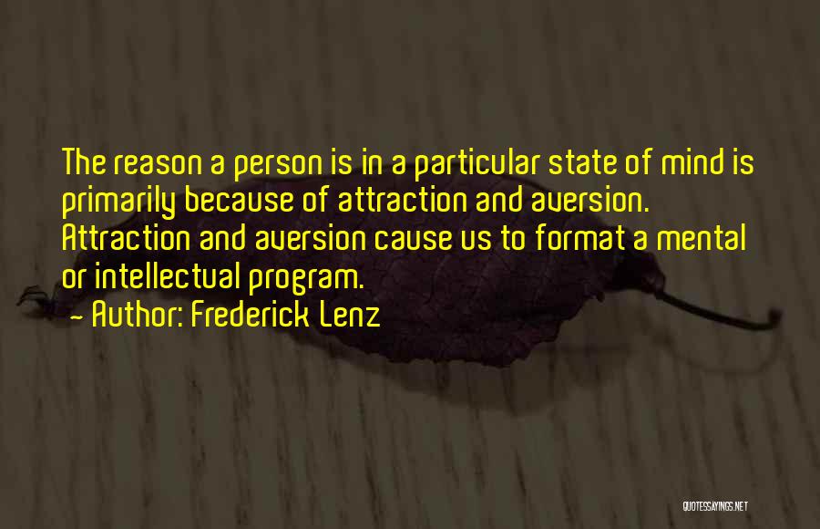 Frederick Lenz Quotes: The Reason A Person Is In A Particular State Of Mind Is Primarily Because Of Attraction And Aversion. Attraction And