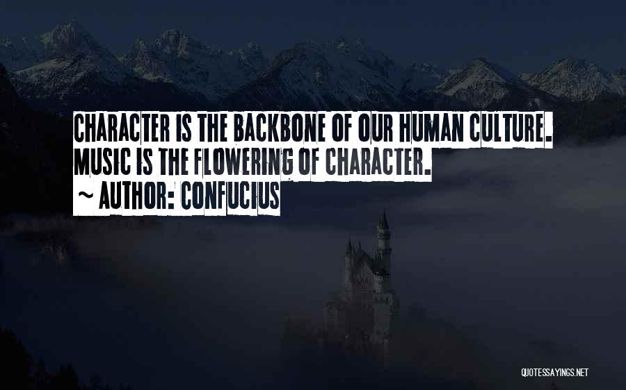 Confucius Quotes: Character Is The Backbone Of Our Human Culture. Music Is The Flowering Of Character.