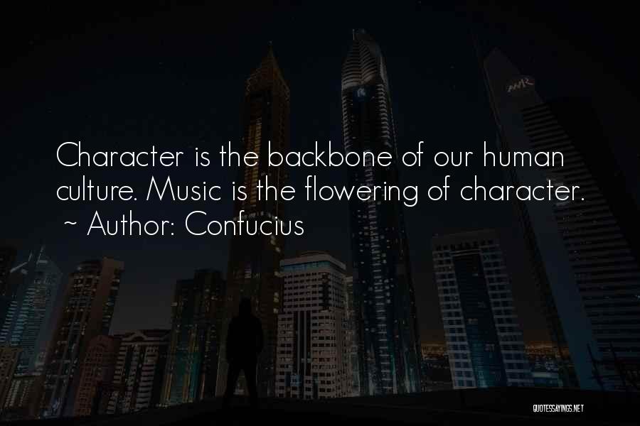 Confucius Quotes: Character Is The Backbone Of Our Human Culture. Music Is The Flowering Of Character.