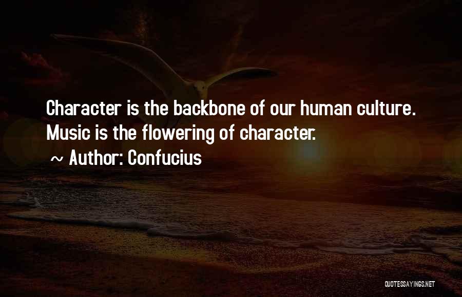 Confucius Quotes: Character Is The Backbone Of Our Human Culture. Music Is The Flowering Of Character.