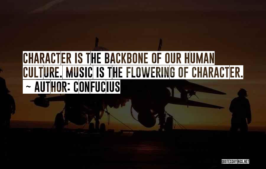 Confucius Quotes: Character Is The Backbone Of Our Human Culture. Music Is The Flowering Of Character.