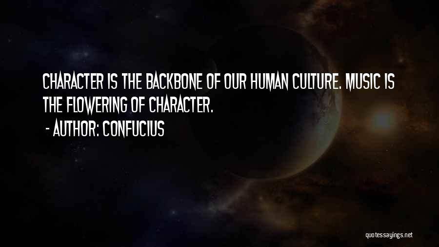 Confucius Quotes: Character Is The Backbone Of Our Human Culture. Music Is The Flowering Of Character.