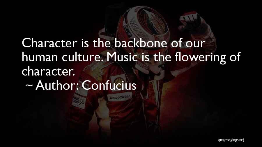 Confucius Quotes: Character Is The Backbone Of Our Human Culture. Music Is The Flowering Of Character.