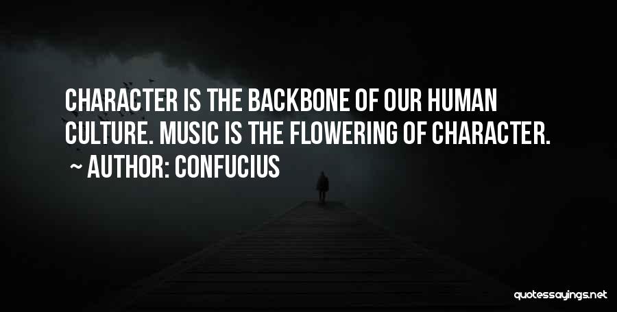 Confucius Quotes: Character Is The Backbone Of Our Human Culture. Music Is The Flowering Of Character.