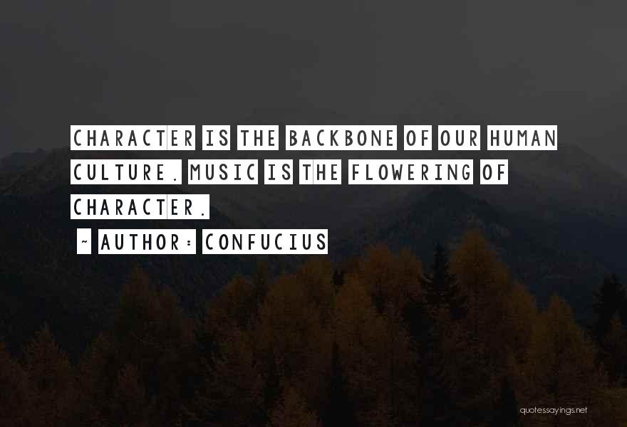 Confucius Quotes: Character Is The Backbone Of Our Human Culture. Music Is The Flowering Of Character.