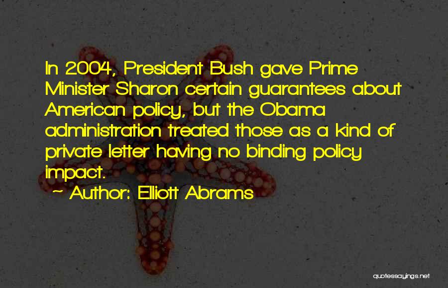 Elliott Abrams Quotes: In 2004, President Bush Gave Prime Minister Sharon Certain Guarantees About American Policy, But The Obama Administration Treated Those As