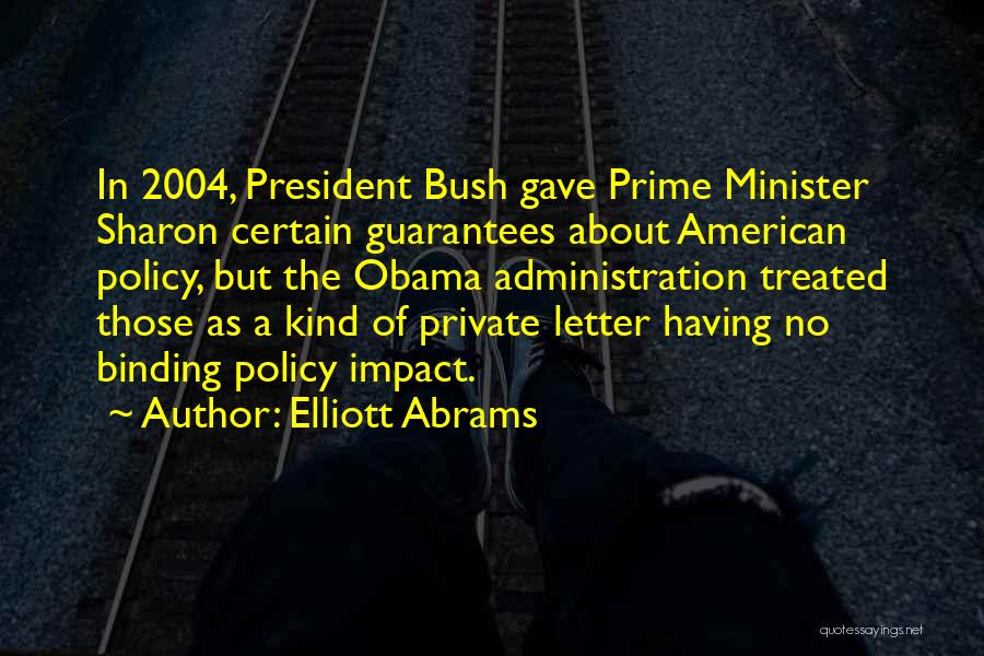 Elliott Abrams Quotes: In 2004, President Bush Gave Prime Minister Sharon Certain Guarantees About American Policy, But The Obama Administration Treated Those As