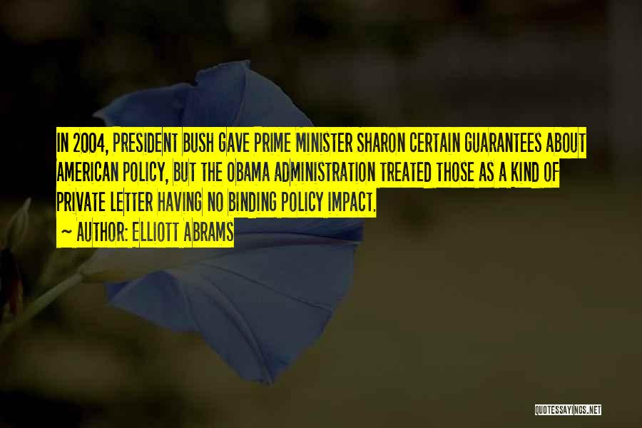 Elliott Abrams Quotes: In 2004, President Bush Gave Prime Minister Sharon Certain Guarantees About American Policy, But The Obama Administration Treated Those As