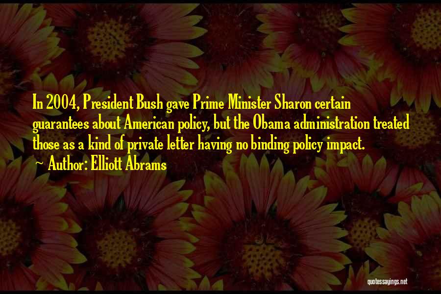 Elliott Abrams Quotes: In 2004, President Bush Gave Prime Minister Sharon Certain Guarantees About American Policy, But The Obama Administration Treated Those As