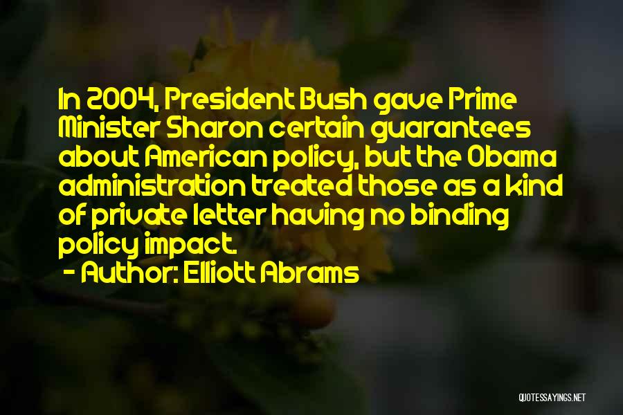 Elliott Abrams Quotes: In 2004, President Bush Gave Prime Minister Sharon Certain Guarantees About American Policy, But The Obama Administration Treated Those As