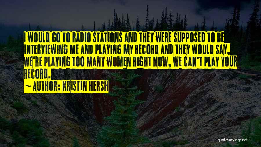 Kristin Hersh Quotes: I Would Go To Radio Stations And They Were Supposed To Be Interviewing Me And Playing My Record And They