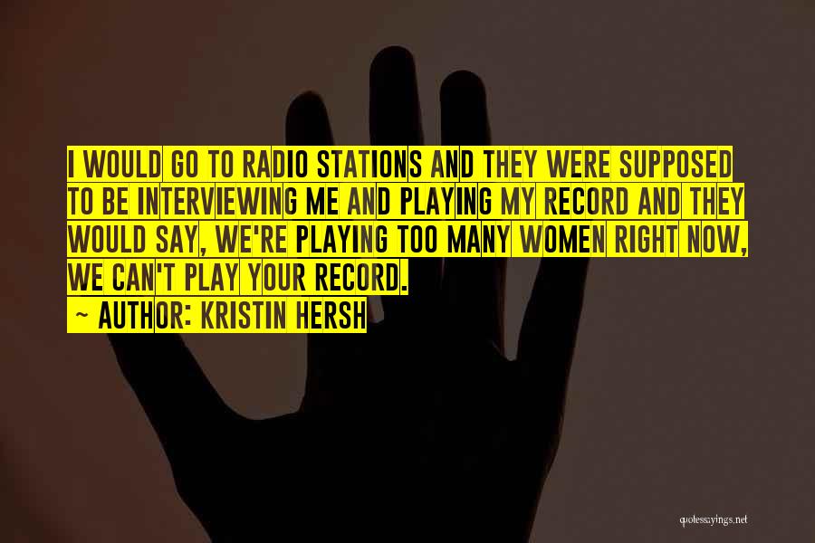 Kristin Hersh Quotes: I Would Go To Radio Stations And They Were Supposed To Be Interviewing Me And Playing My Record And They