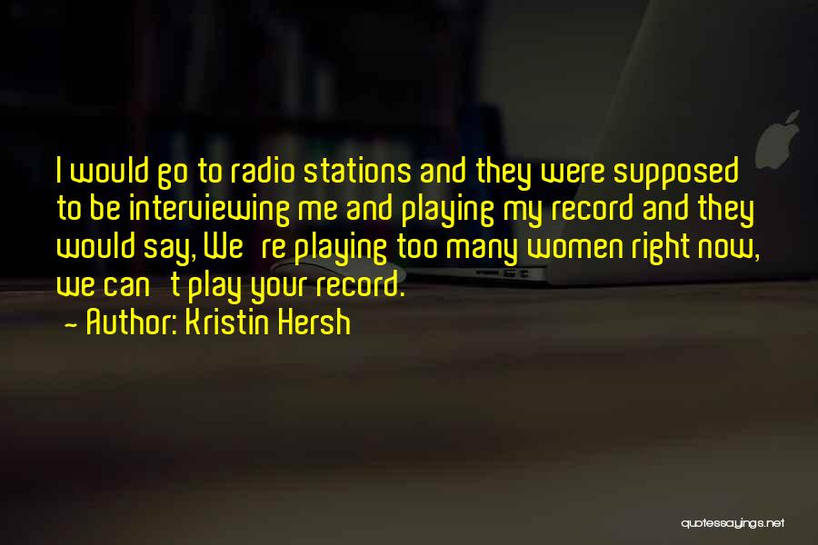 Kristin Hersh Quotes: I Would Go To Radio Stations And They Were Supposed To Be Interviewing Me And Playing My Record And They