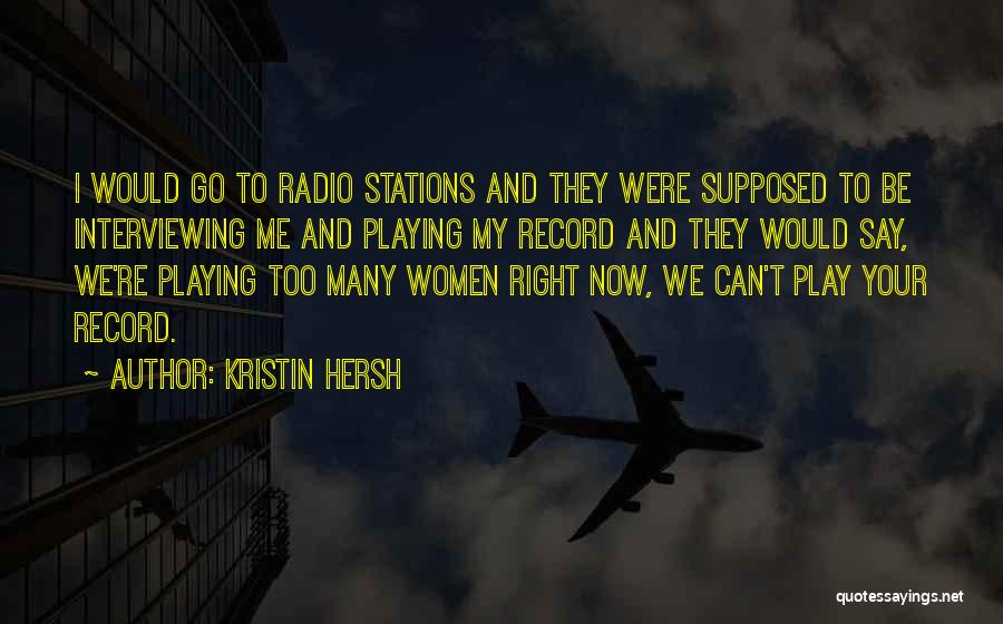 Kristin Hersh Quotes: I Would Go To Radio Stations And They Were Supposed To Be Interviewing Me And Playing My Record And They