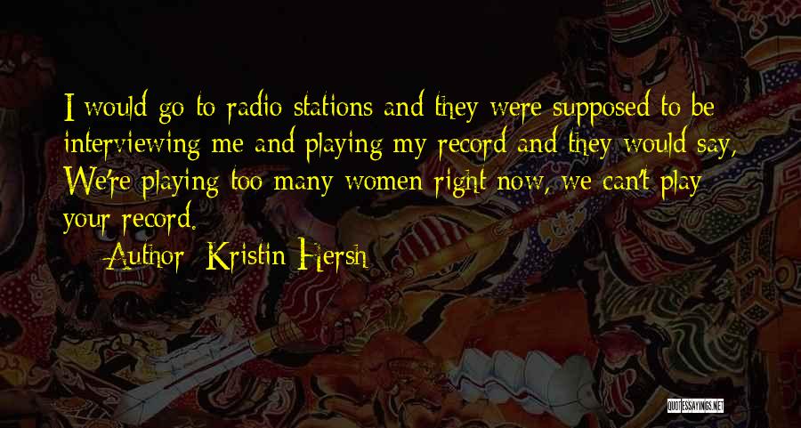 Kristin Hersh Quotes: I Would Go To Radio Stations And They Were Supposed To Be Interviewing Me And Playing My Record And They