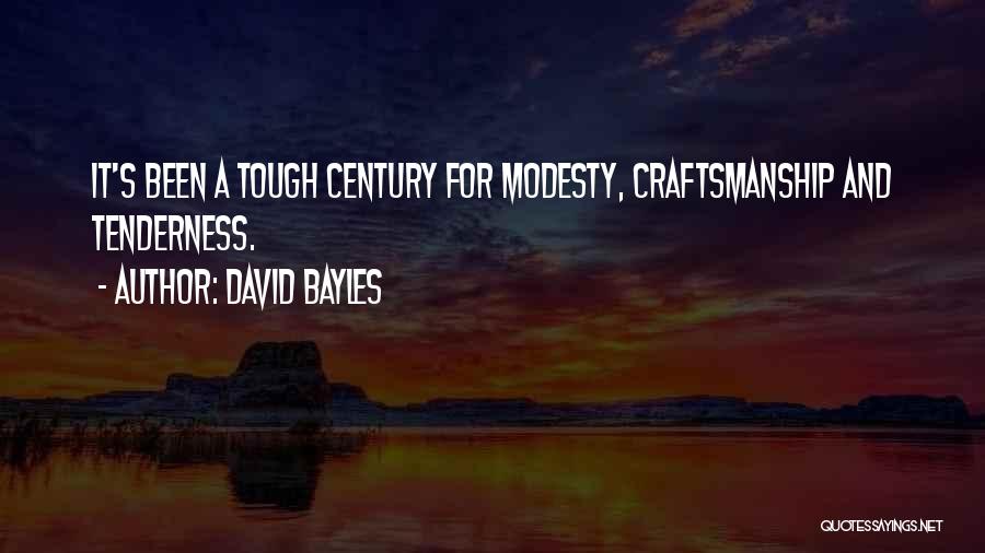David Bayles Quotes: It's Been A Tough Century For Modesty, Craftsmanship And Tenderness.