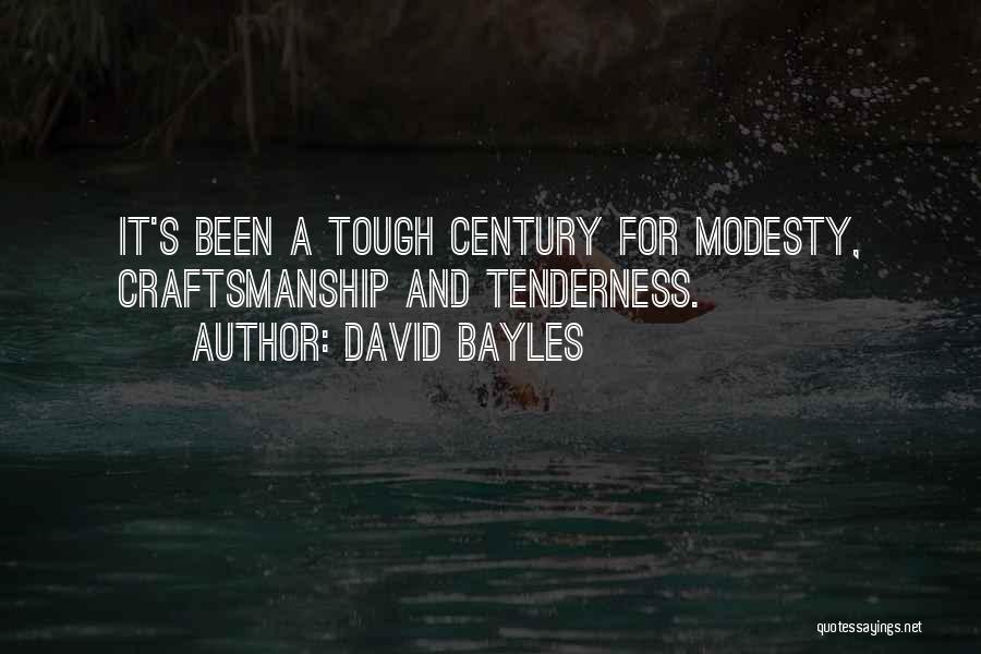 David Bayles Quotes: It's Been A Tough Century For Modesty, Craftsmanship And Tenderness.