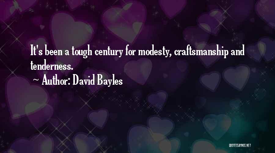 David Bayles Quotes: It's Been A Tough Century For Modesty, Craftsmanship And Tenderness.