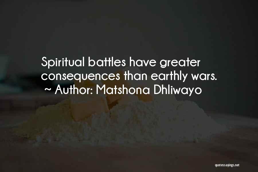 Matshona Dhliwayo Quotes: Spiritual Battles Have Greater Consequences Than Earthly Wars.