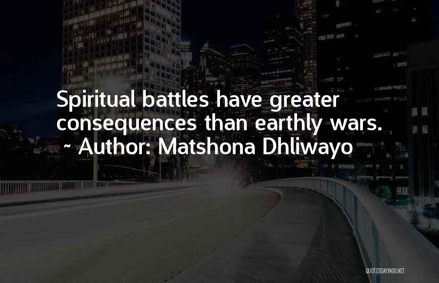 Matshona Dhliwayo Quotes: Spiritual Battles Have Greater Consequences Than Earthly Wars.