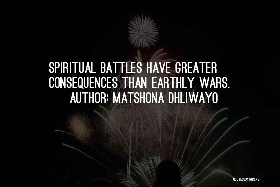 Matshona Dhliwayo Quotes: Spiritual Battles Have Greater Consequences Than Earthly Wars.