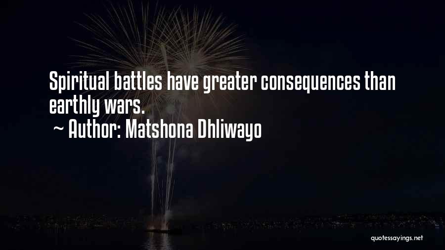 Matshona Dhliwayo Quotes: Spiritual Battles Have Greater Consequences Than Earthly Wars.