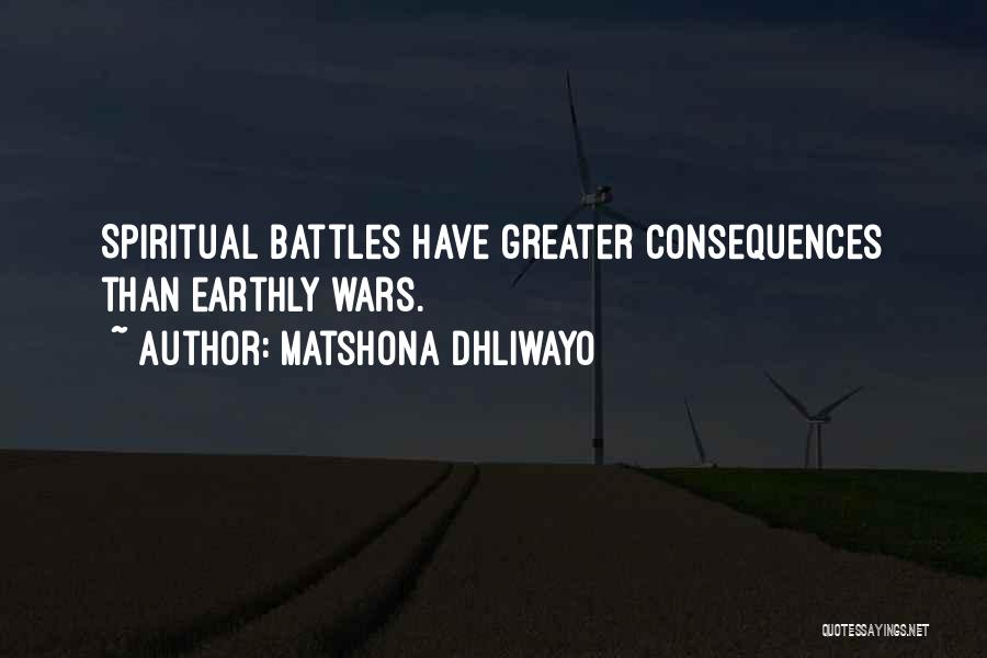 Matshona Dhliwayo Quotes: Spiritual Battles Have Greater Consequences Than Earthly Wars.