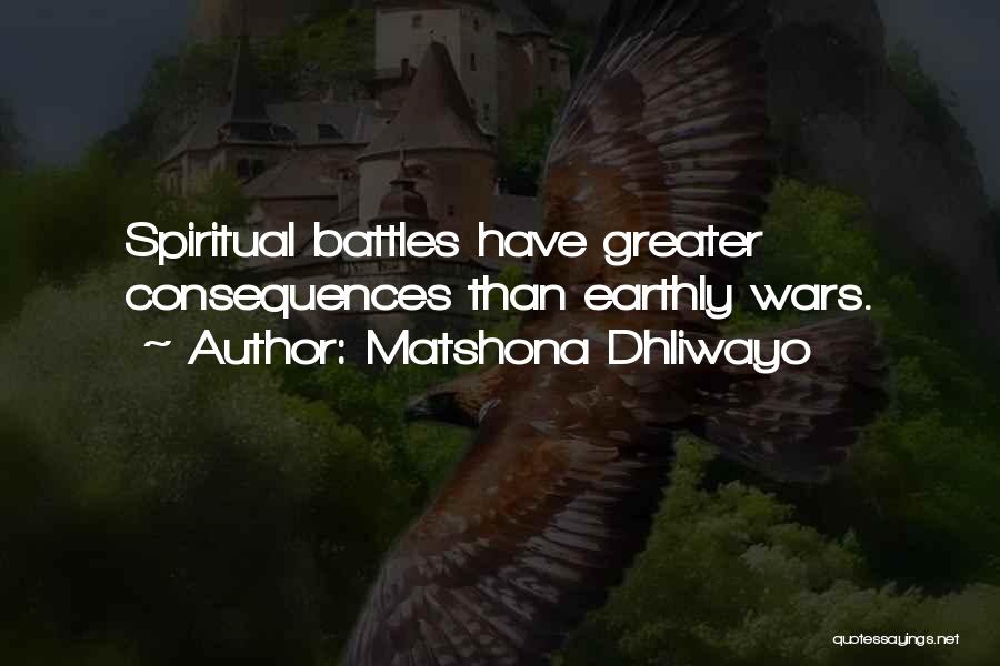 Matshona Dhliwayo Quotes: Spiritual Battles Have Greater Consequences Than Earthly Wars.