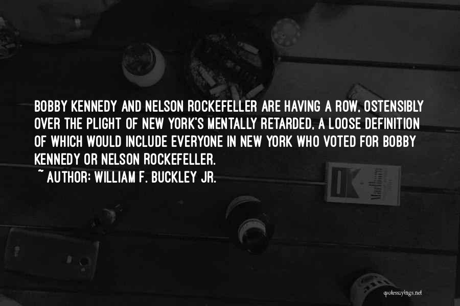 William F. Buckley Jr. Quotes: Bobby Kennedy And Nelson Rockefeller Are Having A Row, Ostensibly Over The Plight Of New York's Mentally Retarded, A Loose